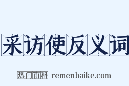 采访使反义词是什么意思的图片